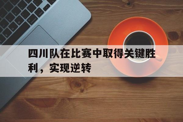 四川队在比赛中取得关键胜利，实现逆转