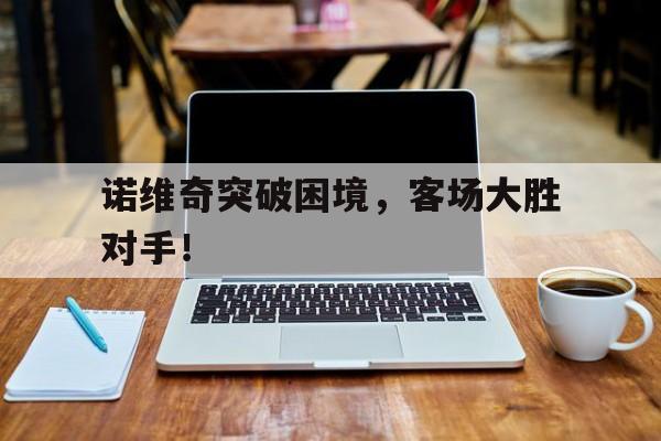 诺维奇突破困境，客场大胜对手！
