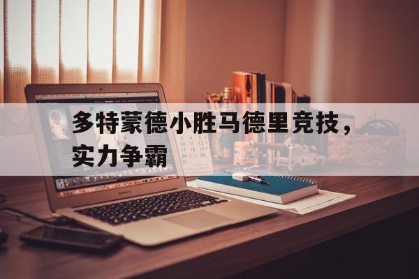 包含多特蒙德小胜马德里竞技，实力争霸的词条