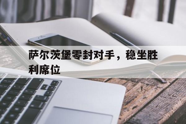 包含萨尔茨堡零封对手，稳坐胜利席位的词条