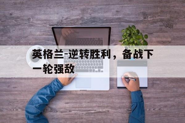 英格兰-逆转胜利，备战下一轮强敌的简单介绍